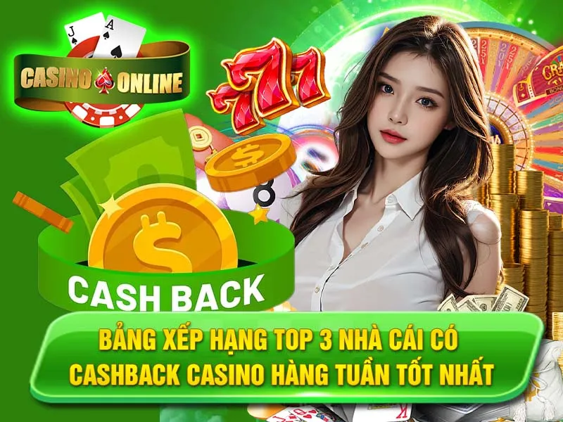 Bảng Xếp Hạng Top 3 Nhà Cái Có Cashback Casino Hàng Tuần Tốt Nhất