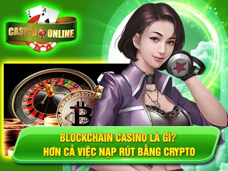 Blockchain Casino là gì? Hơn Cả Việc Nạp Rút Bằng Crypto