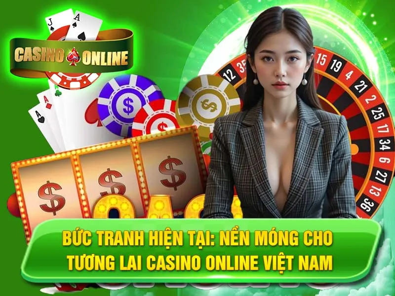 Bức Tranh Hiện Tại: Nền Móng Cho Tương Lai Casino Online Việt Nam