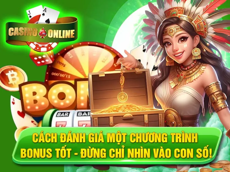 Cách Đánh Giá Một Chương Trình Bonus Tốt - Đừng Chỉ Nhìn Vào Con Số!