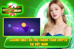 Casino i9bet Hỗ Trợ Thanh Toán Crypto Tại Việt Nam
