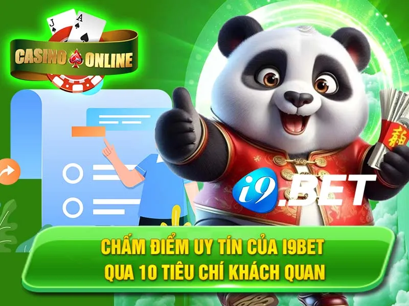Chấm Điểm Uy Tín Của i9Bet Qua 10 Tiêu Chí Khách Quan