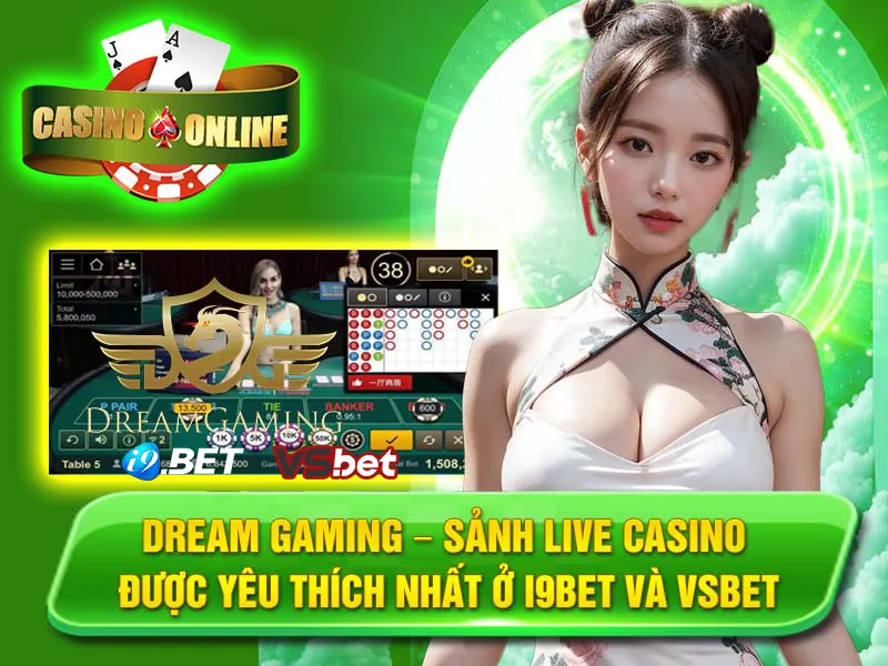 Dream Gaming – Sảnh Live Casino Được Yêu Thích Nhất Ở i9Bet Và Vsbet