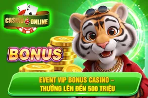 Event VIP bonus Casino – Thưởng Lên Đến 500 Triệu