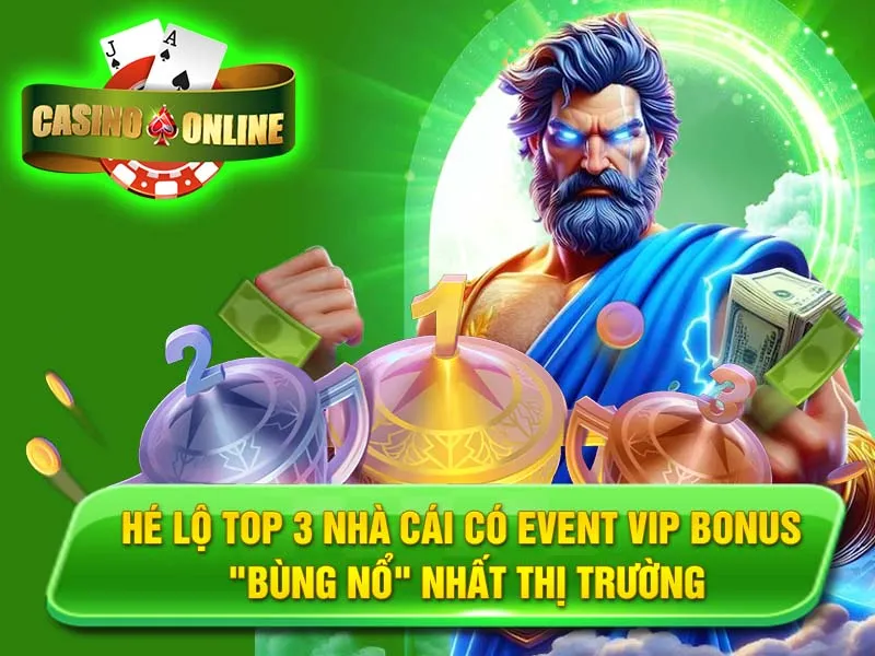 Hé Lộ Top 3 Nhà Cái Có Event VIP Bonus "Bùng Nổ" Nhất Thị Trường