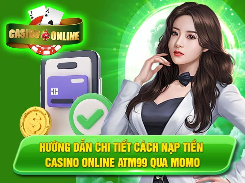 Hướng Dẫn Chi Tiết Cách Nạp Tiền Casino Online ATM99 Qua Momo