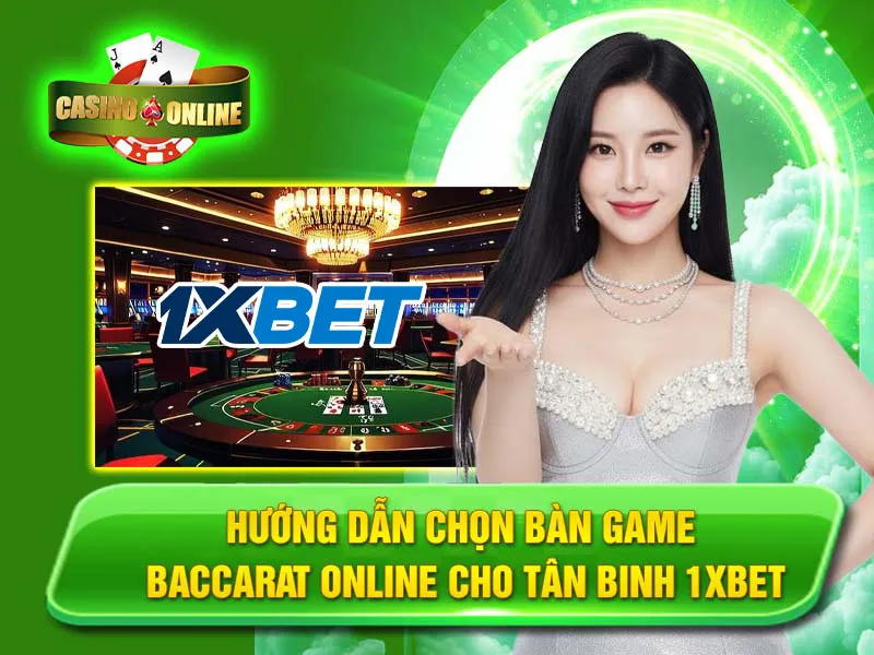 Hướng Dẫn Chọn Bàn Game Baccarat Online Cho Tân Binh 1xbet