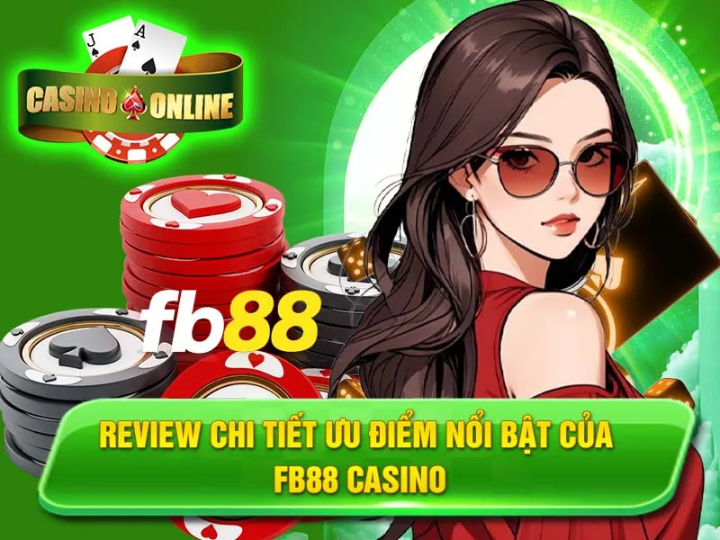 Review chi tiết ưu điểm nổi bật của FB88 Casino