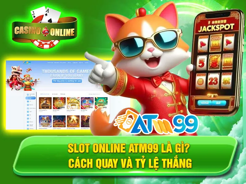 Slot Online ATM99 Là Gì? Cách Quay Và Tỷ Lệ Thắng