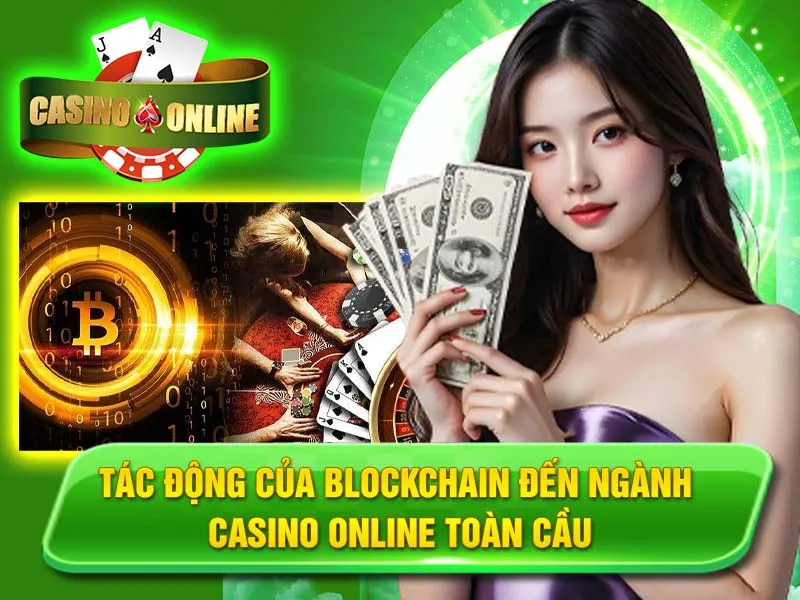 Tác Động Của Blockchain Đến Ngành Casino Online Toàn Cầu