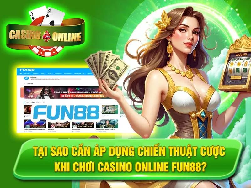 Tại Sao Cần Áp Dụng Chiến Thuật Cược Khi Chơi Casino Online Fun88?