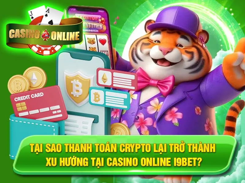 Tại Sao Thanh Toán Crypto Lại Trở Thành Xu Hướng Tại Casino Online i9bet?