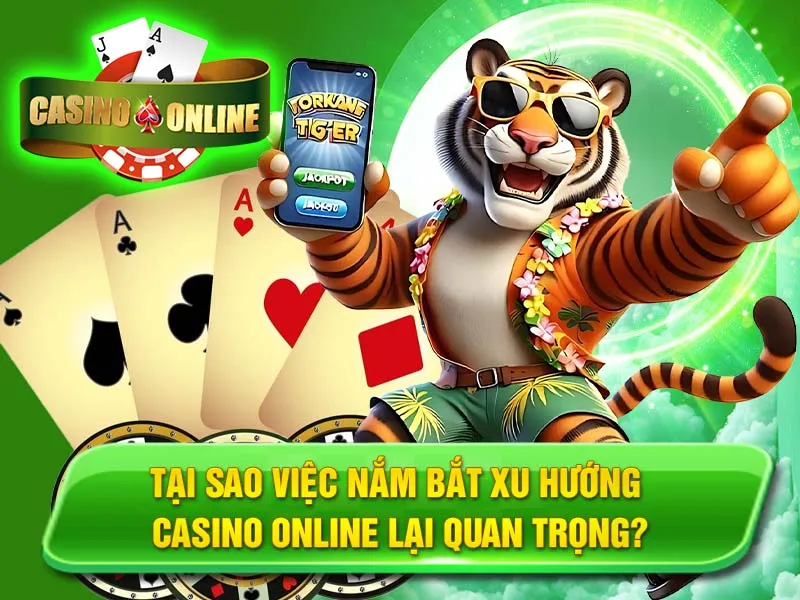 Tại Sao Việc Nắm Bắt Xu Hướng Casino Online Lại Quan Trọng?