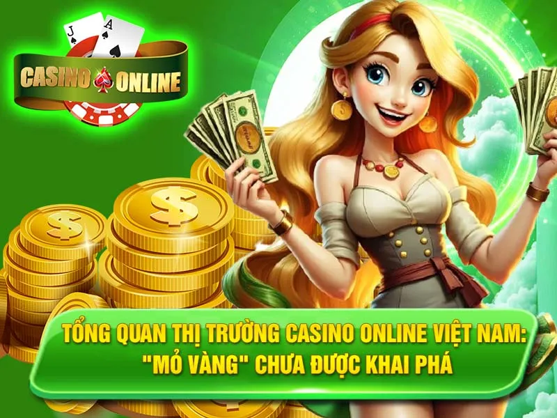 Tổng Quan Thị Trường Casino Online Việt Nam: "Mỏ Vàng" Chưa Được Khai Phá